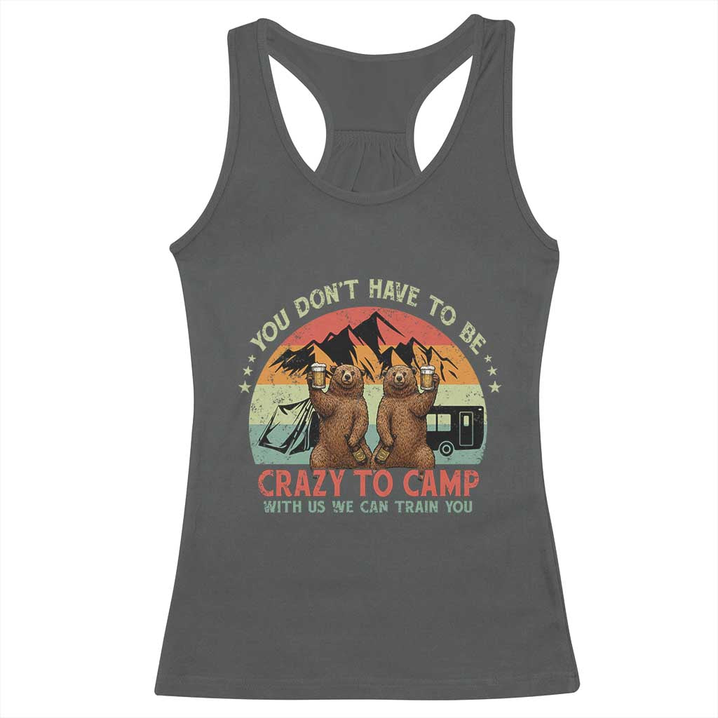 Funny Camping Racerback Tank Top You Do Not Have To Be Crazy To Camp With Us TS14 Dark Heather Print Your Wear