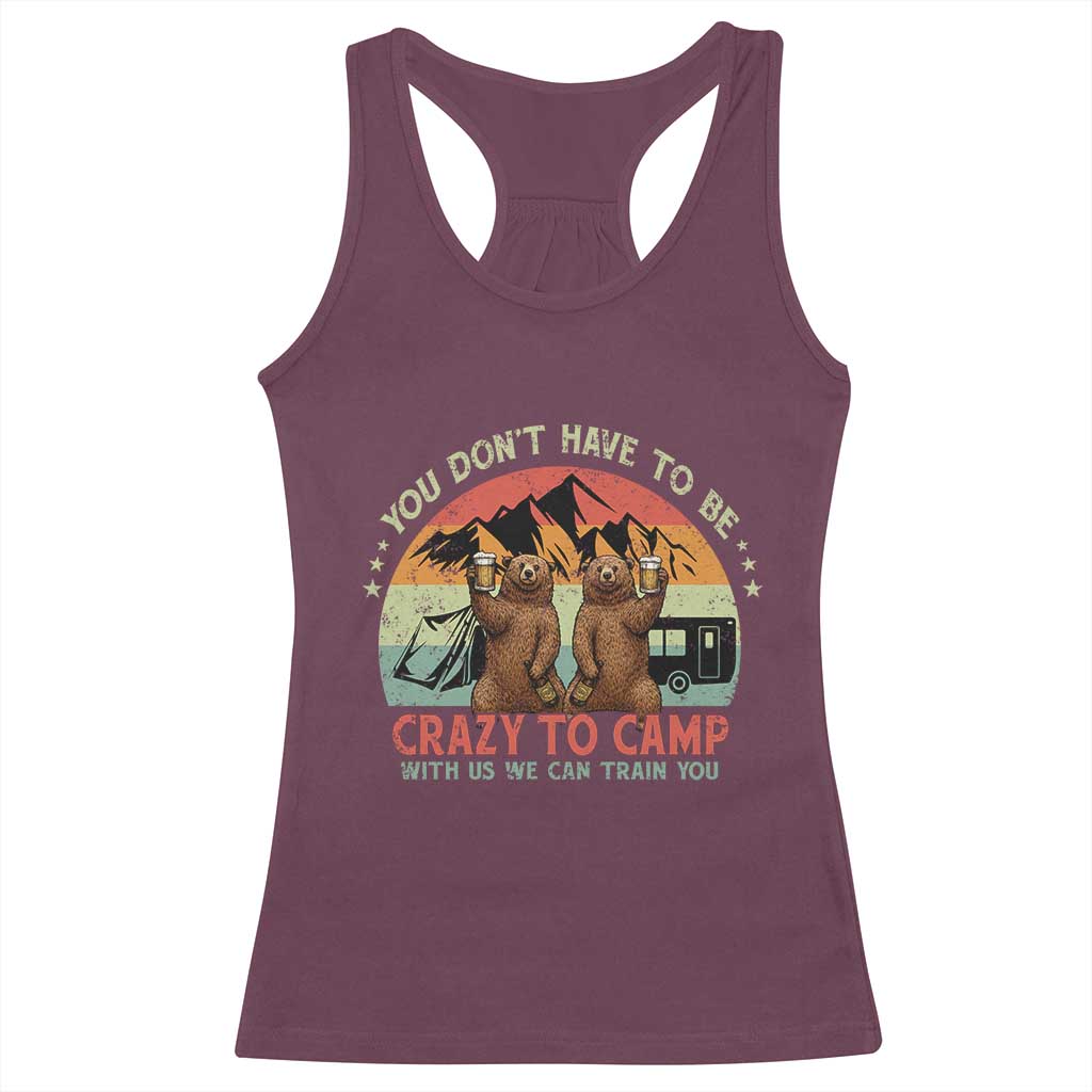 Funny Camping Racerback Tank Top You Do Not Have To Be Crazy To Camp With Us TS14 Maroon Print Your Wear