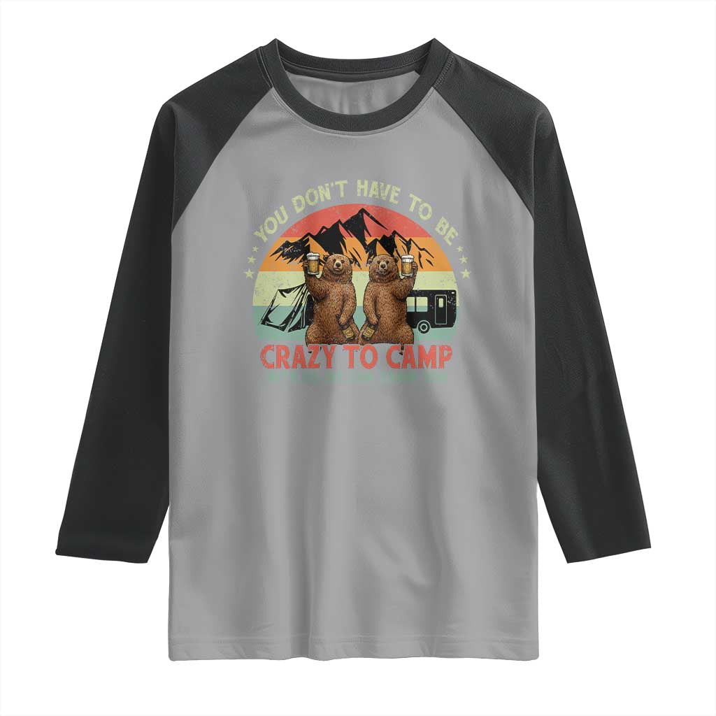 Funny Camping Raglan Shirt You Do Not Have To Be Crazy To Camp With Us TS14 Sport Gray Black Print Your Wear