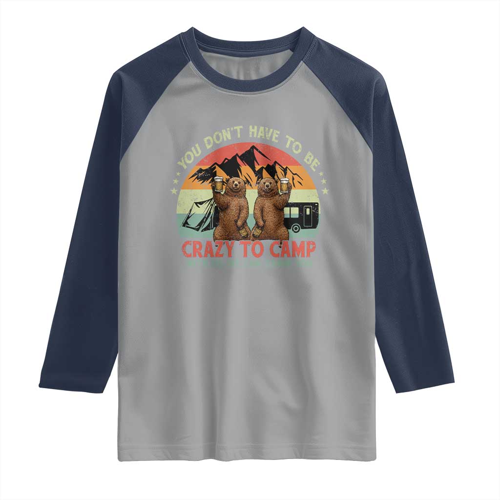 Funny Camping Raglan Shirt You Do Not Have To Be Crazy To Camp With Us TS14 Sport Gray Navy Print Your Wear