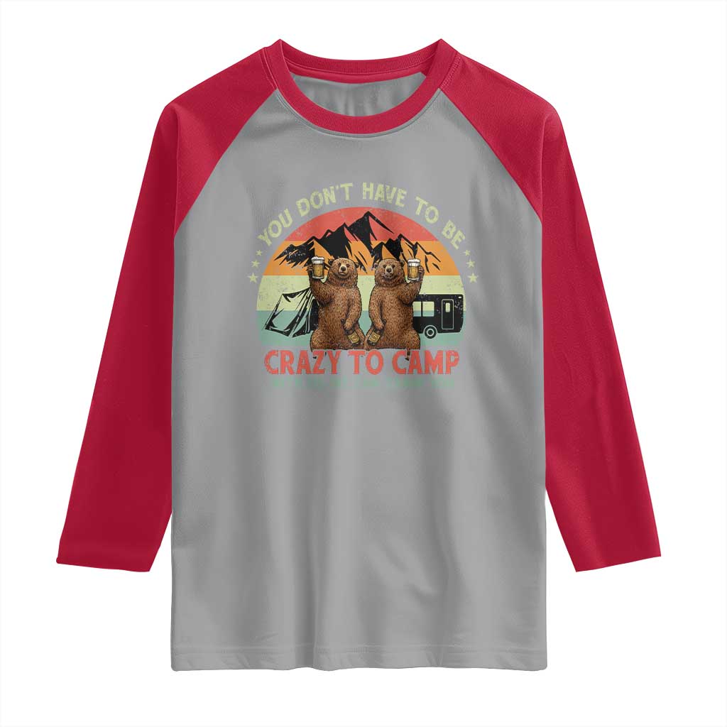 Funny Camping Raglan Shirt You Do Not Have To Be Crazy To Camp With Us TS14 Sport Gray Red Print Your Wear