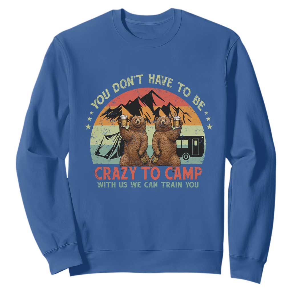 Funny Camping Sweatshirt You Do Not Have To Be Crazy To Camp With Us TS14 Royal Blue Print Your Wear