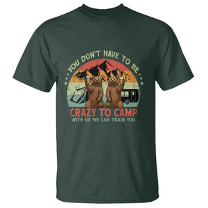 Funny Camping T Shirt You Do Not Have To Be Crazy To Camp With Us TS14 Dark Forest Green Print Your Wear