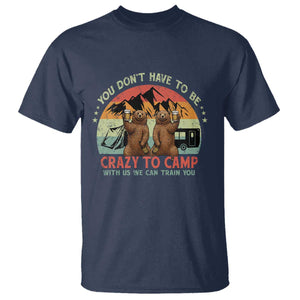 Funny Camping T Shirt You Do Not Have To Be Crazy To Camp With Us TS14 Navy Print Your Wear