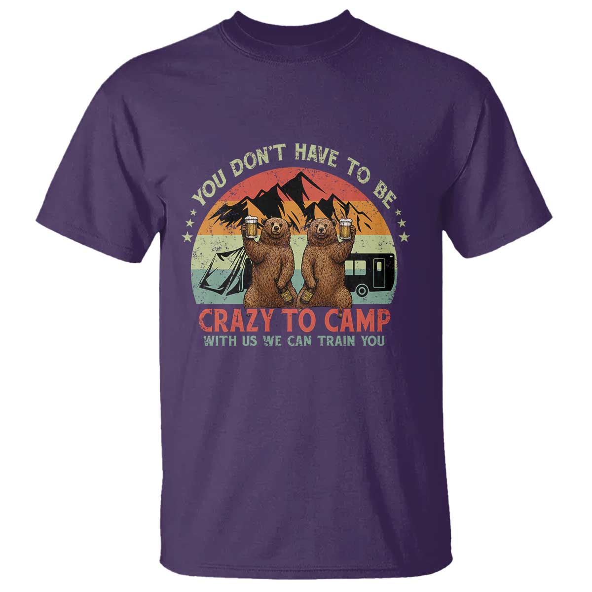 Funny Camping T Shirt You Do Not Have To Be Crazy To Camp With Us TS14 Purple Print Your Wear