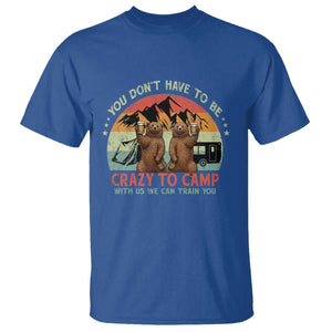 Funny Camping T Shirt You Do Not Have To Be Crazy To Camp With Us TS14 Royal Blue Print Your Wear
