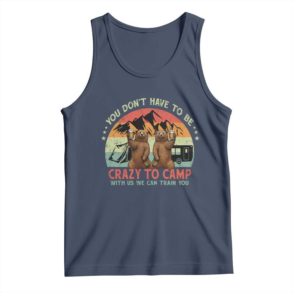 Funny Camping Tank Top You Do Not Have To Be Crazy To Camp With Us TS14 Navy Print Your Wear