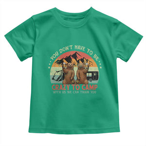 Funny Camping Toddler T Shirt You Do Not Have To Be Crazy To Camp With Us TS14 Irish Green Print Your Wear