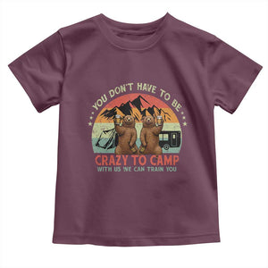 Funny Camping Toddler T Shirt You Do Not Have To Be Crazy To Camp With Us TS14 Maroon Print Your Wear