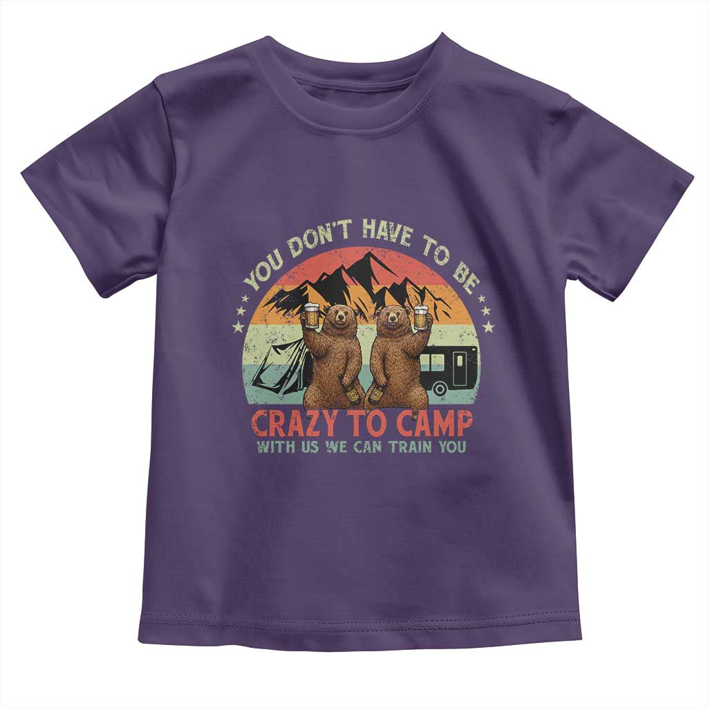 Funny Camping Toddler T Shirt You Do Not Have To Be Crazy To Camp With Us TS14 Purple Print Your Wear