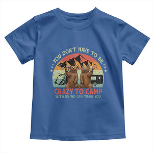 Funny Camping Toddler T Shirt You Do Not Have To Be Crazy To Camp With Us TS14 Royal Blue Print Your Wear