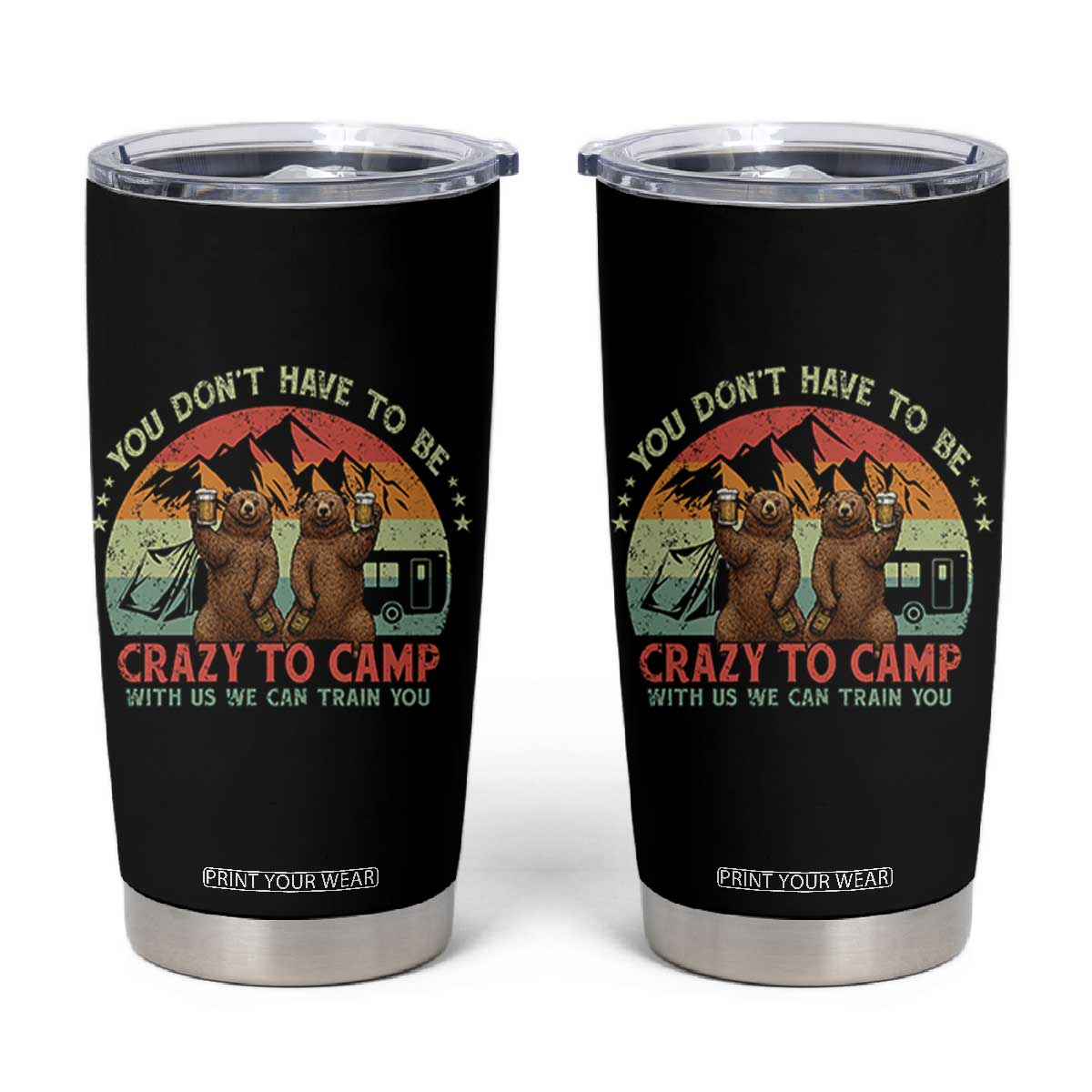 Funny Camping Tumbler Cup You Do Not Have To Be Crazy To Camp With Us TS14 Black Print Your Wear