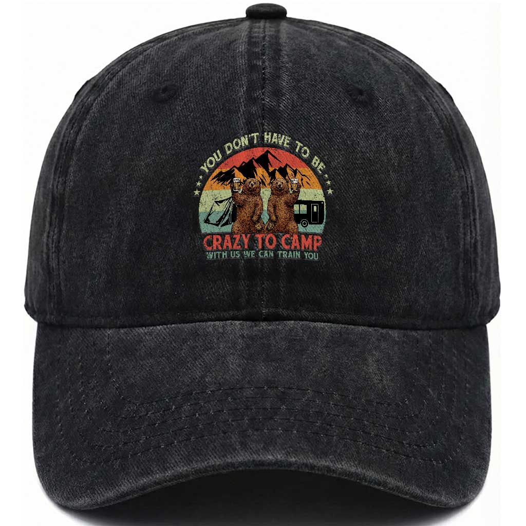Funny Camping Washed Cotton Baseball Cap You Do Not Have To Be Crazy To Camp With Us TS14 Washed Cap Universal Fit Black Print Your Wear
