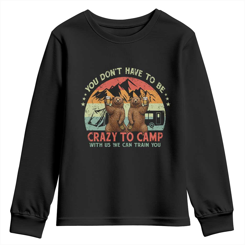 Funny Camping Youth Sweatshirt You Do Not Have To Be Crazy To Camp With Us TS14 Black Print Your Wear