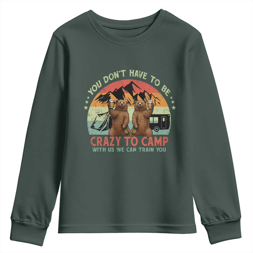 Funny Camping Youth Sweatshirt You Do Not Have To Be Crazy To Camp With Us TS14 Dark Forest Green Print Your Wear