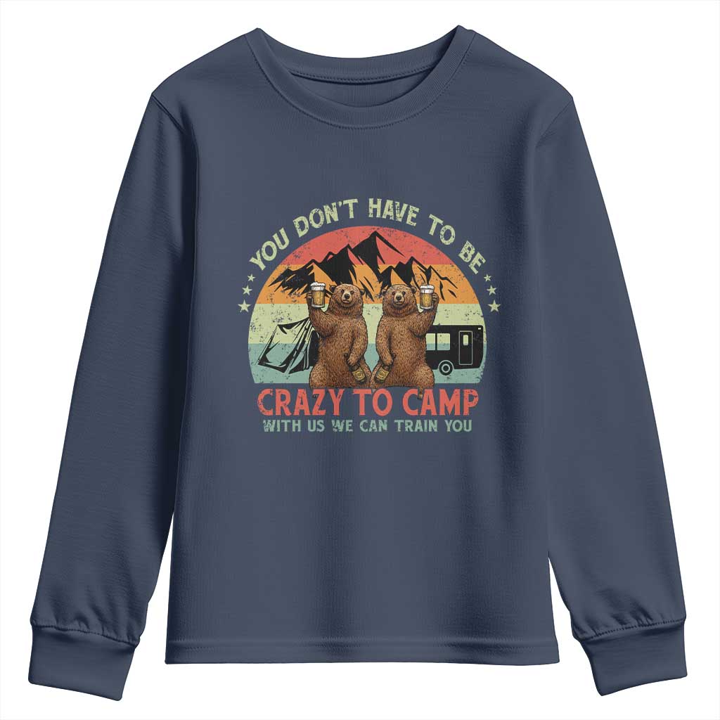 Funny Camping Youth Sweatshirt You Do Not Have To Be Crazy To Camp With Us TS14 Navy Print Your Wear