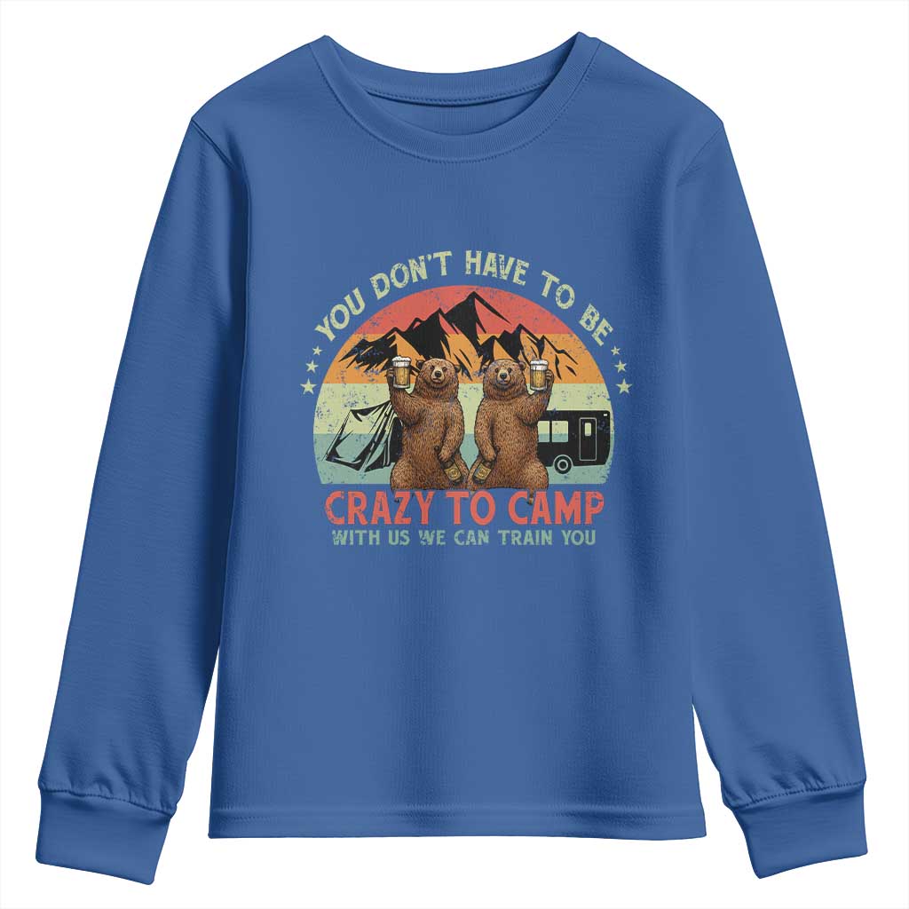 Funny Camping Youth Sweatshirt You Do Not Have To Be Crazy To Camp With Us TS14 Royal Blue Print Your Wear