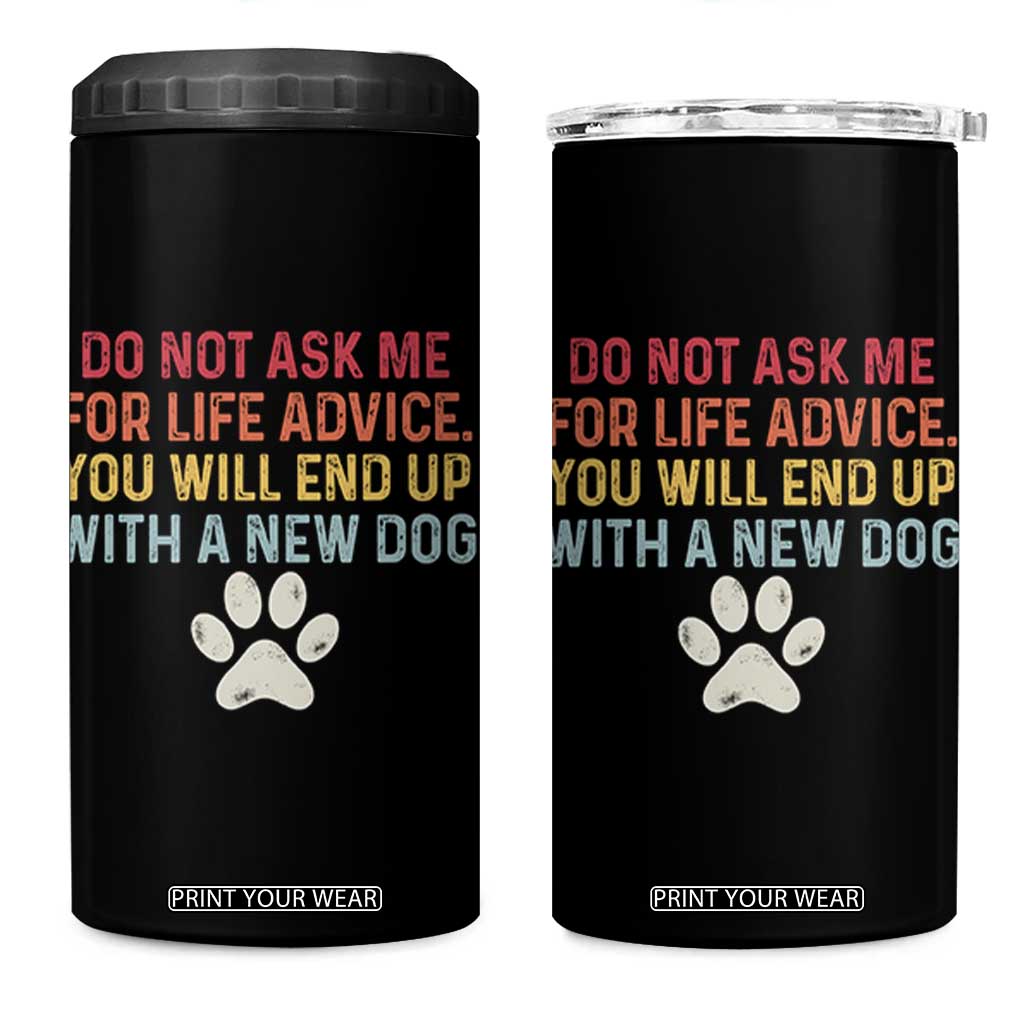 Do Not Ask Me For Life Advice 4 in 1 Can Cooler Tumbler Funny Quote Dog Lover Gift TS14 One Size: 16 oz Black Print Your Wear