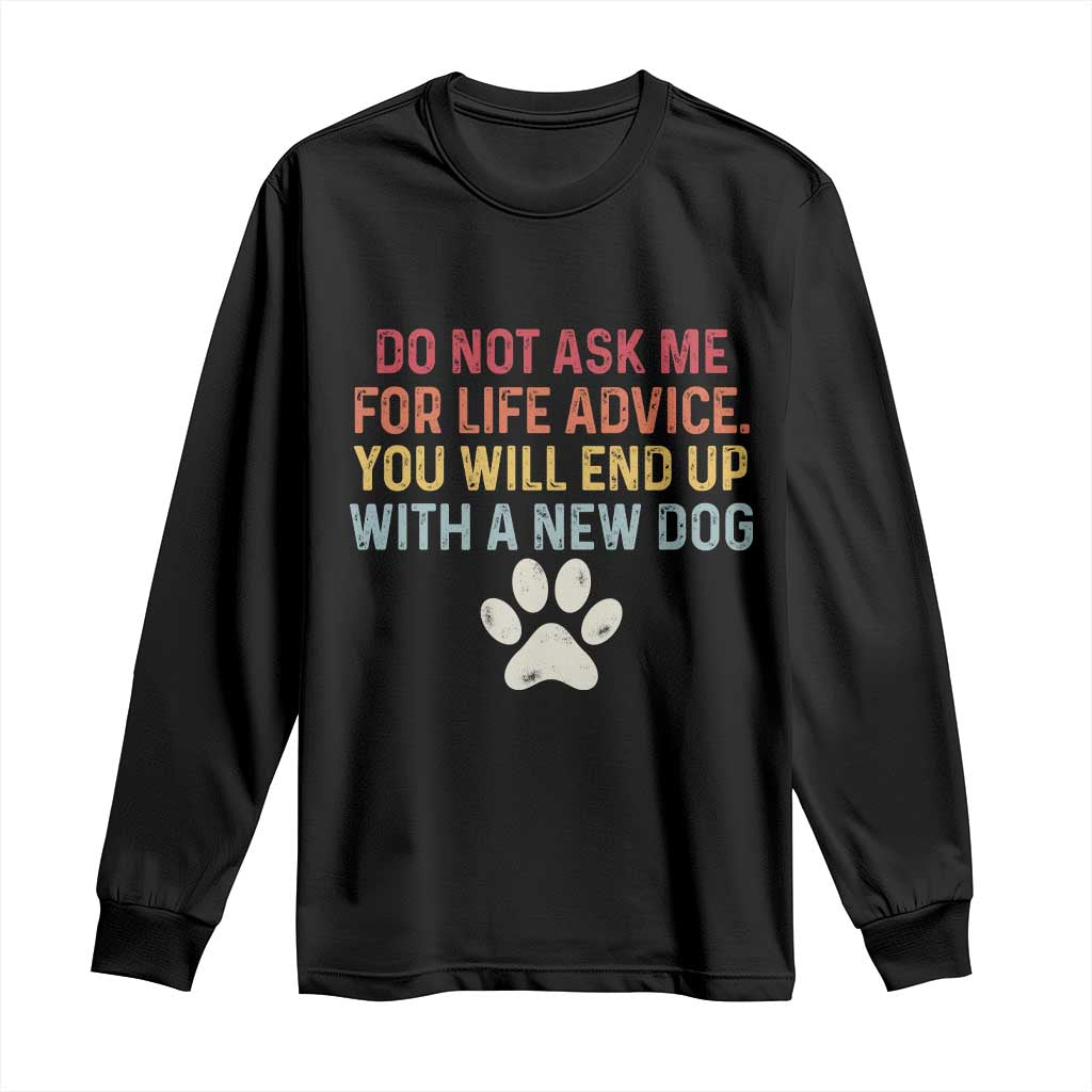 Do Not Ask Me For Life Advice Long Sleeve Shirt Funny Quote Dog Lover Gift TS14 Black Print Your Wear