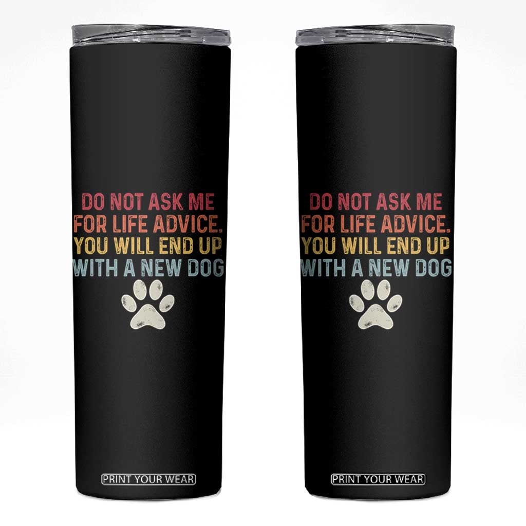 Do Not Ask Me For Life Advice Skinny Tumbler Funny Quote Dog Lover Gift TS14 Black Print Your Wear