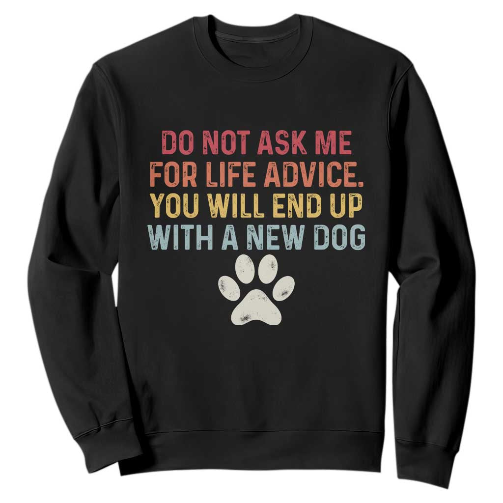 Do Not Ask Me For Life Advice Sweatshirt Funny Quote Dog Lover Gift TS14 Black Print Your Wear