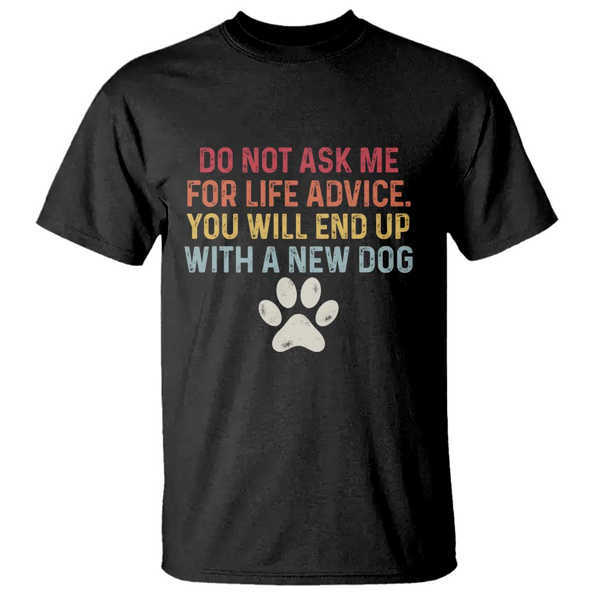 Do Not Ask Me For Life Advice T Shirt Funny Quote Dog Lover Gift TS14 Black Print Your Wear