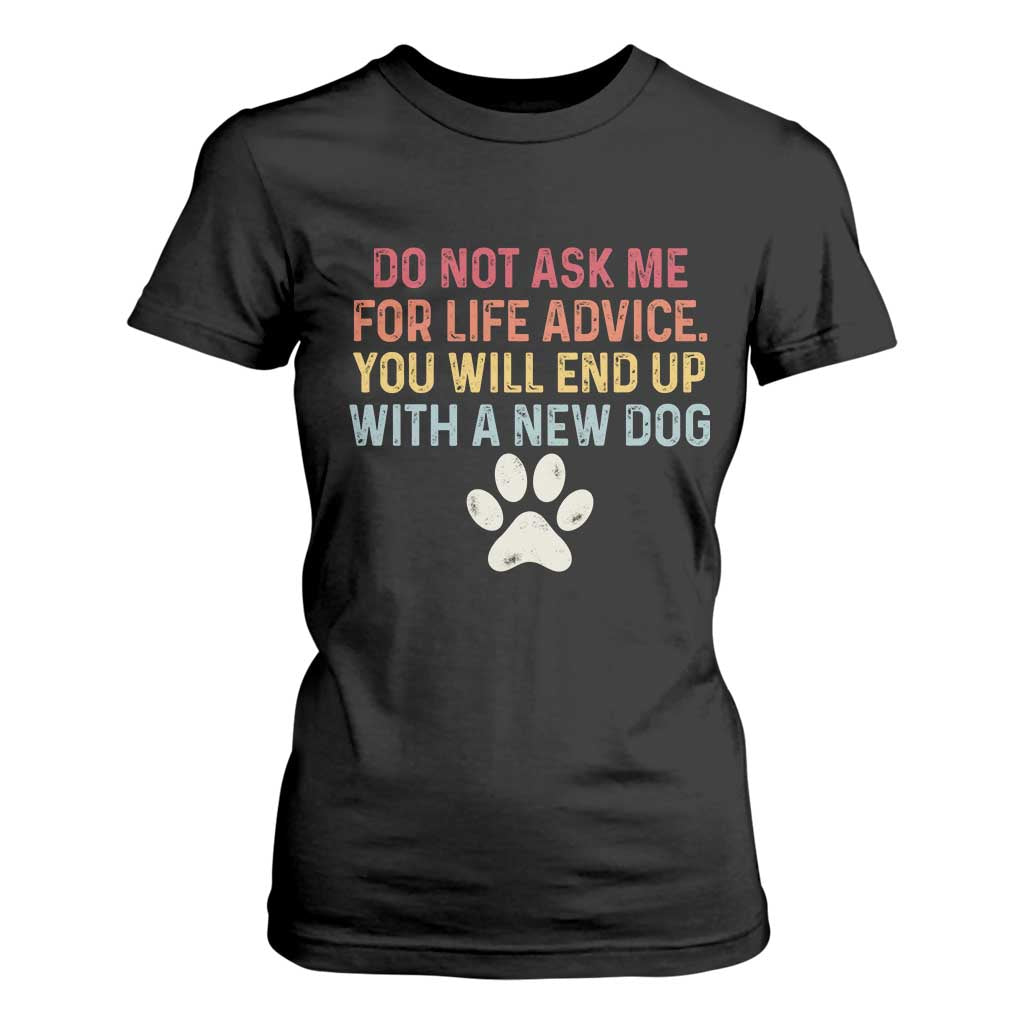 Do Not Ask Me For Life Advice T Shirt For Women Funny Quote Dog Lover Gift TS14 Black Print Your Wear