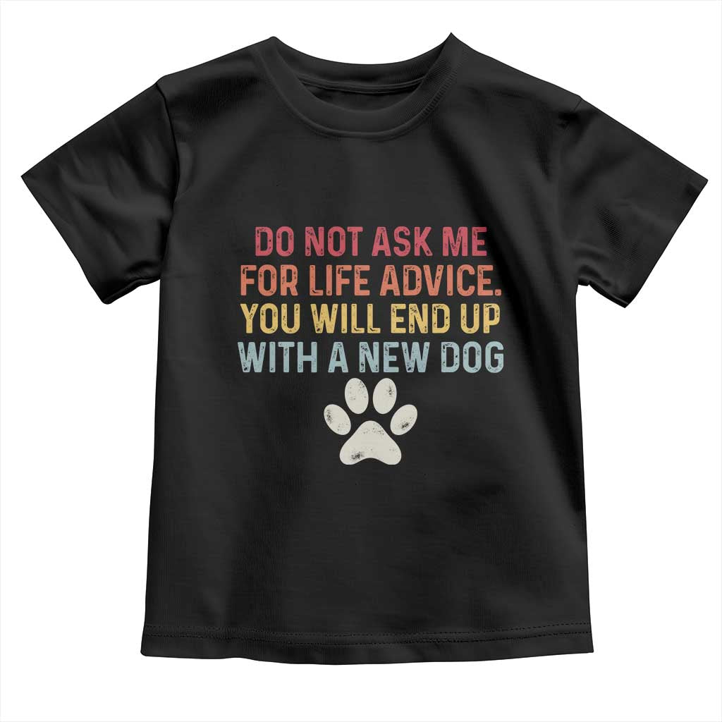Do Not Ask Me For Life Advice Toddler T Shirt Funny Quote Dog Lover Gift TS14 Black Print Your Wear
