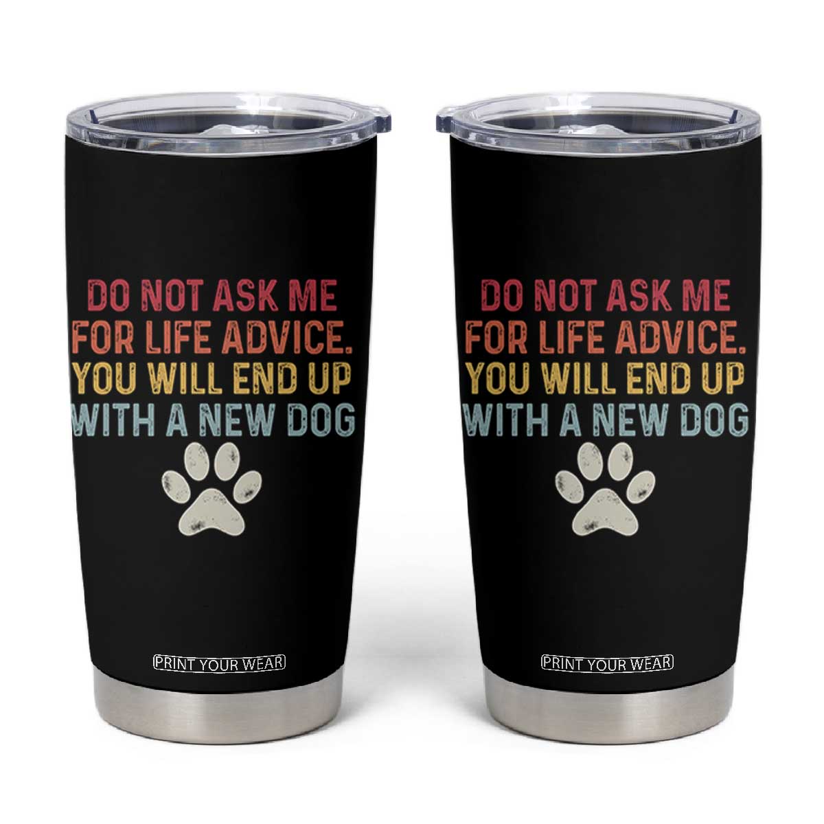 Do Not Ask Me For Life Advice Tumbler Cup Funny Quote Dog Lover Gift TS14 Black Print Your Wear