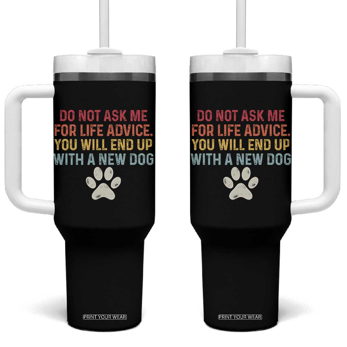 Do Not Ask Me For Life Advice Tumbler With Handle Funny Quote Dog Lover Gift TS14 One Size: 40 oz Black Print Your Wear