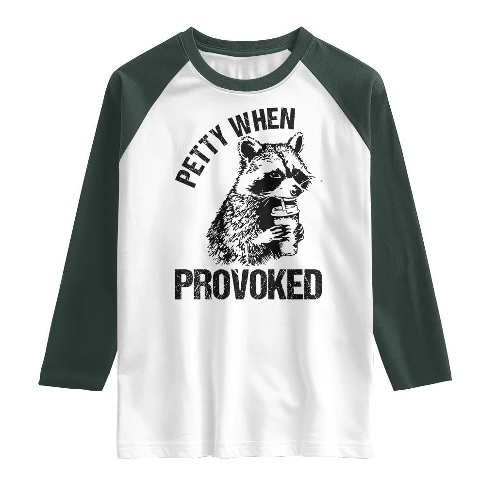 Petty When Provoked Raglan Shirt Funny Raccoon Meme TS14 White Dark Forest Green Print Your Wear