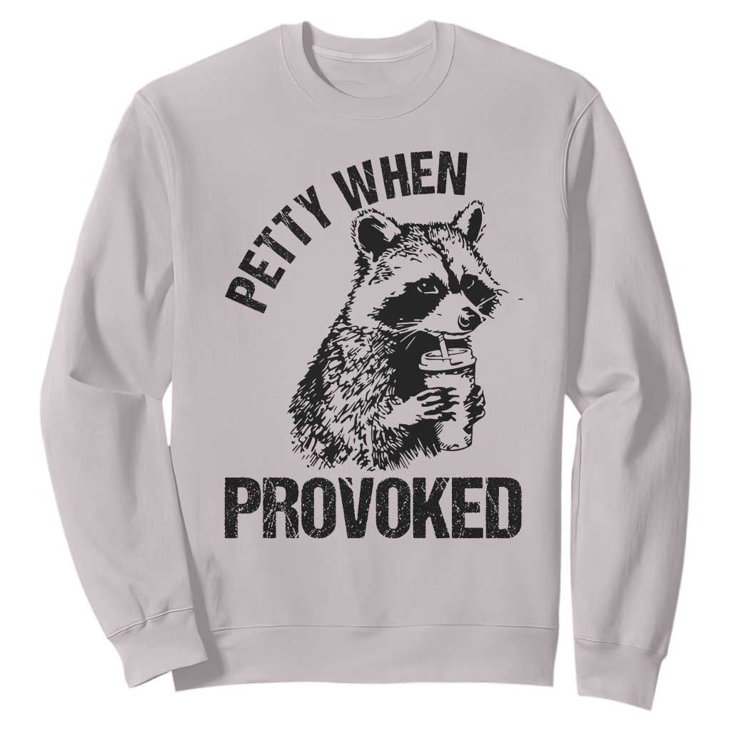 Petty When Provoked Sweatshirt Funny Raccoon Meme TS14 Ice Gray Print Your Wear