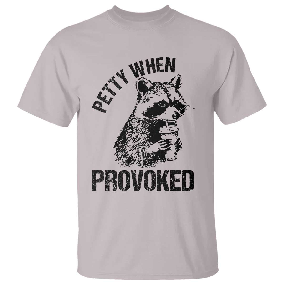 Petty When Provoked T Shirt Funny Raccoon Meme TS14 Ice Gray Print Your Wear