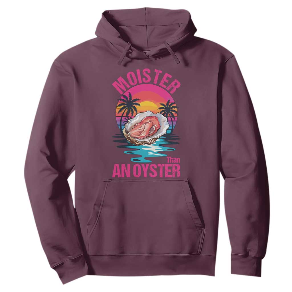 Moister Than An Oyster Hoodie Funny Inappropriate Adult Humor Women TS14 Maroon Print Your Wear