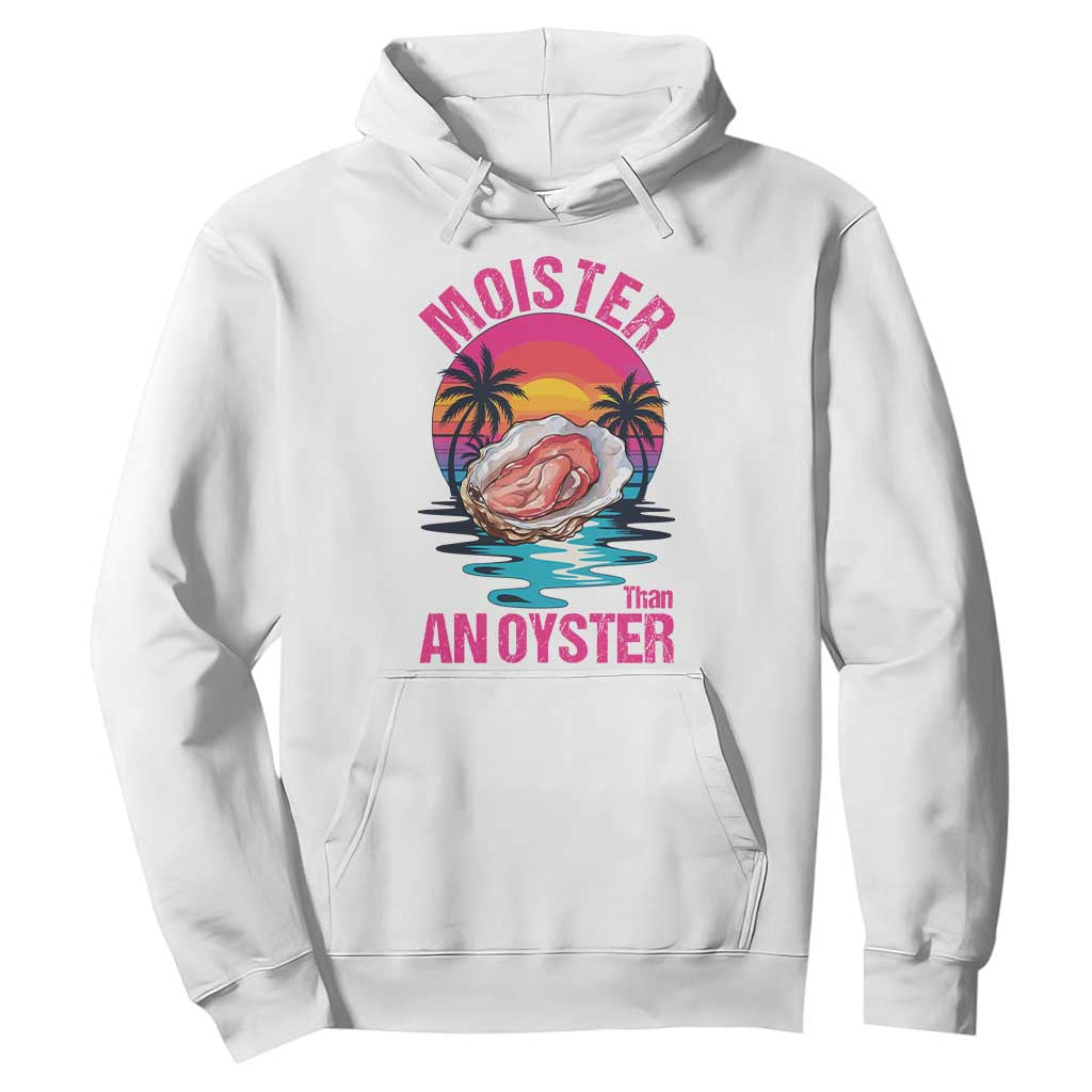 Moister Than An Oyster Hoodie Funny Inappropriate Adult Humor Women TS14 White Print Your Wear