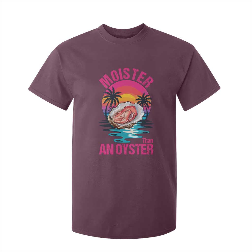 Moister Than An Oyster T Shirt For Kid Funny Inappropriate Adult Humor Women TS14 Maroon Print Your Wear