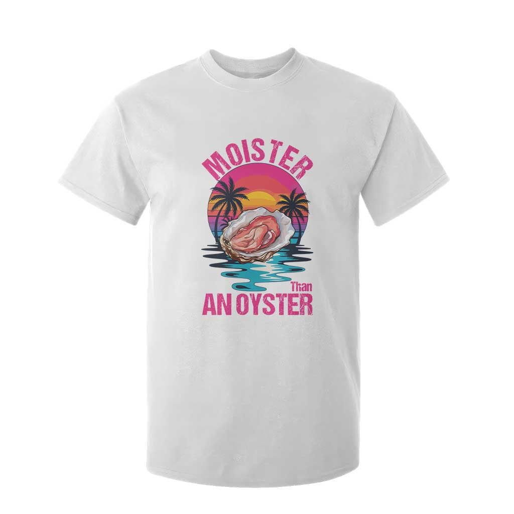 Moister Than An Oyster T Shirt For Kid Funny Inappropriate Adult Humor Women TS14 White Print Your Wear