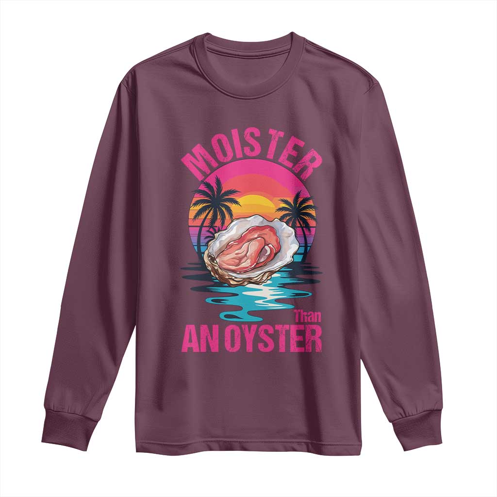 Moister Than An Oyster Long Sleeve Shirt Funny Inappropriate Adult Humor Women TS14 Maroon Print Your Wear