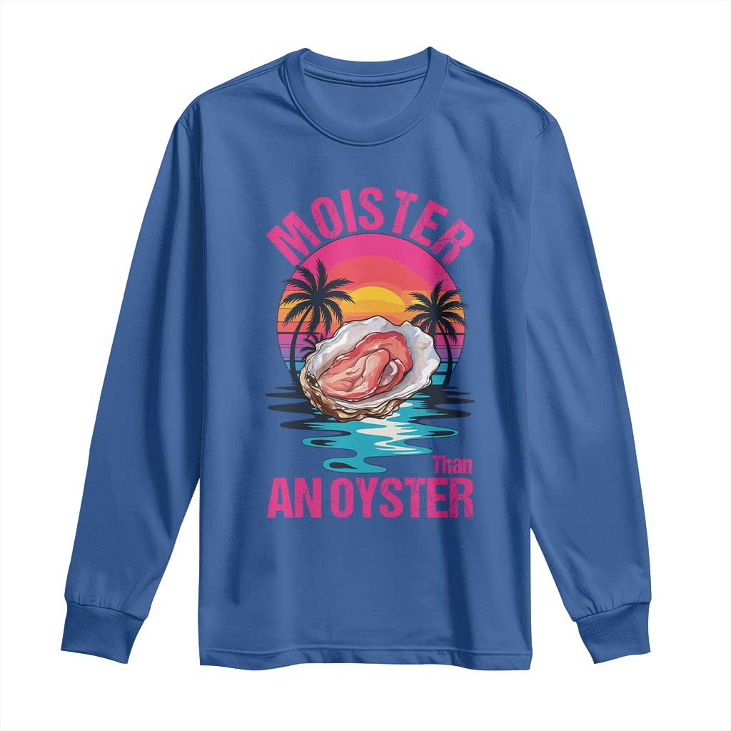 Moister Than An Oyster Long Sleeve Shirt Funny Inappropriate Adult Humor Women TS14 Royal Blue Print Your Wear