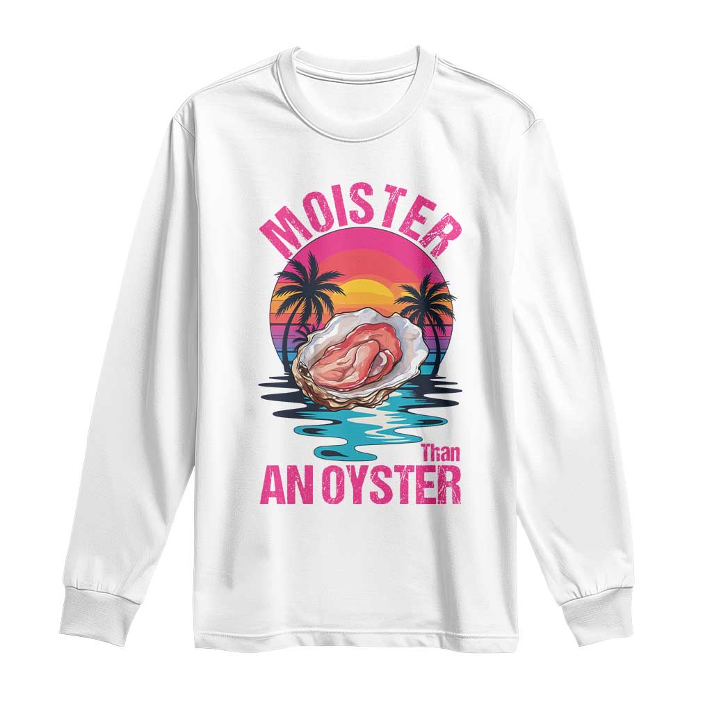 Moister Than An Oyster Long Sleeve Shirt Funny Inappropriate Adult Humor Women TS14 White Print Your Wear
