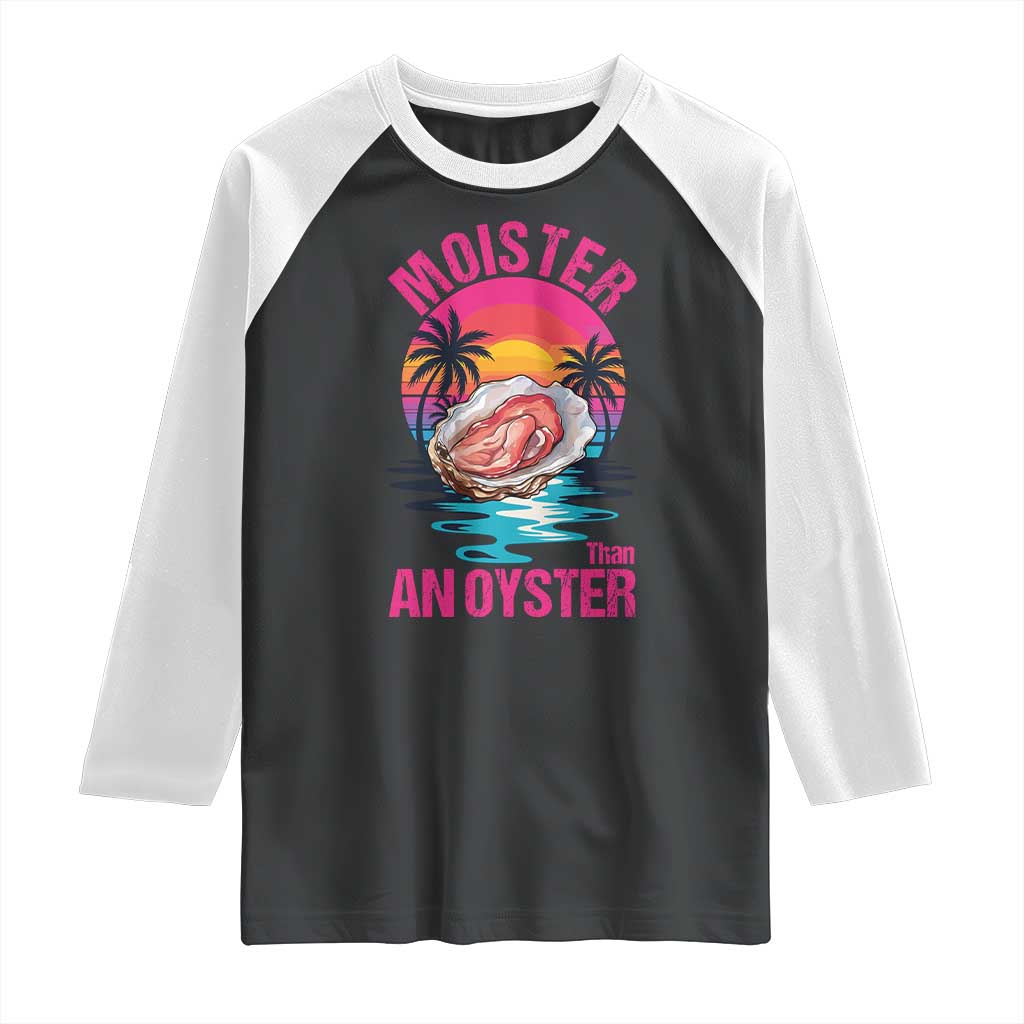 Moister Than An Oyster Raglan Shirt Funny Inappropriate Adult Humor Women TS14 Black White Print Your Wear