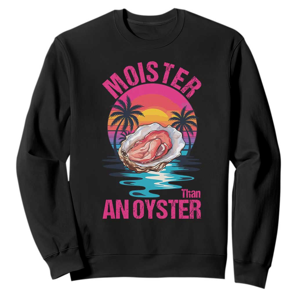 Moister Than An Oyster Sweatshirt Funny Inappropriate Adult Humor Women TS14 Black Print Your Wear