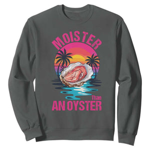 Moister Than An Oyster Sweatshirt Funny Inappropriate Adult Humor Women TS14 Dark Heather Print Your Wear