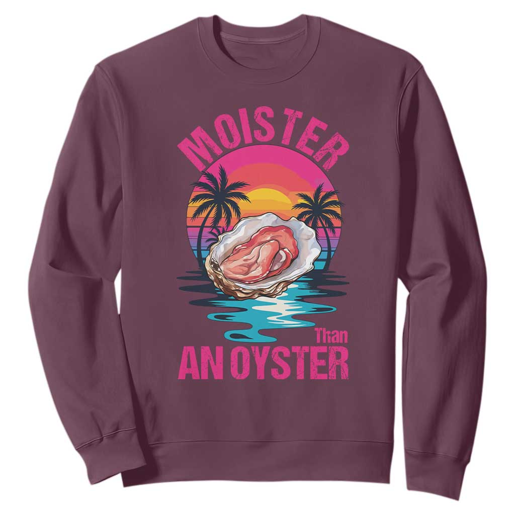 Moister Than An Oyster Sweatshirt Funny Inappropriate Adult Humor Women TS14 Maroon Print Your Wear