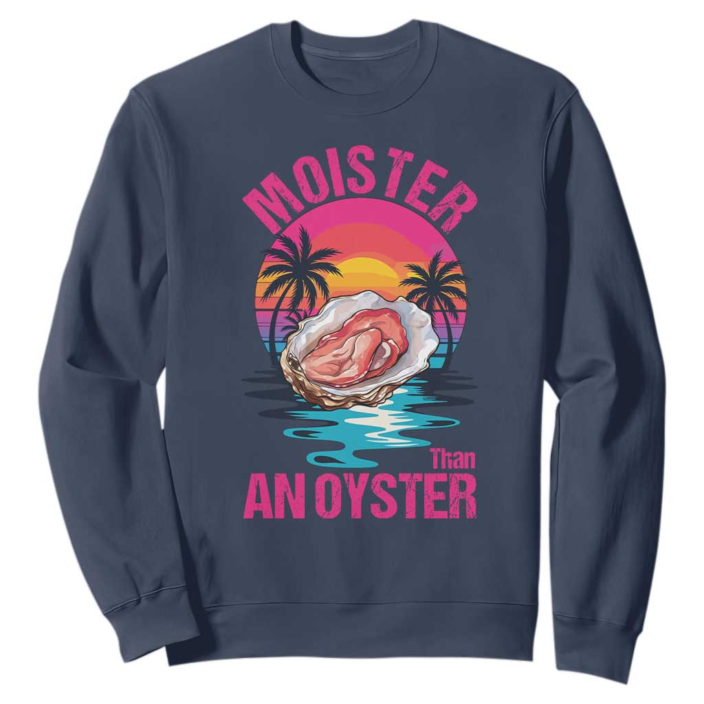 Moister Than An Oyster Sweatshirt Funny Inappropriate Adult Humor Women TS14 Navy Print Your Wear