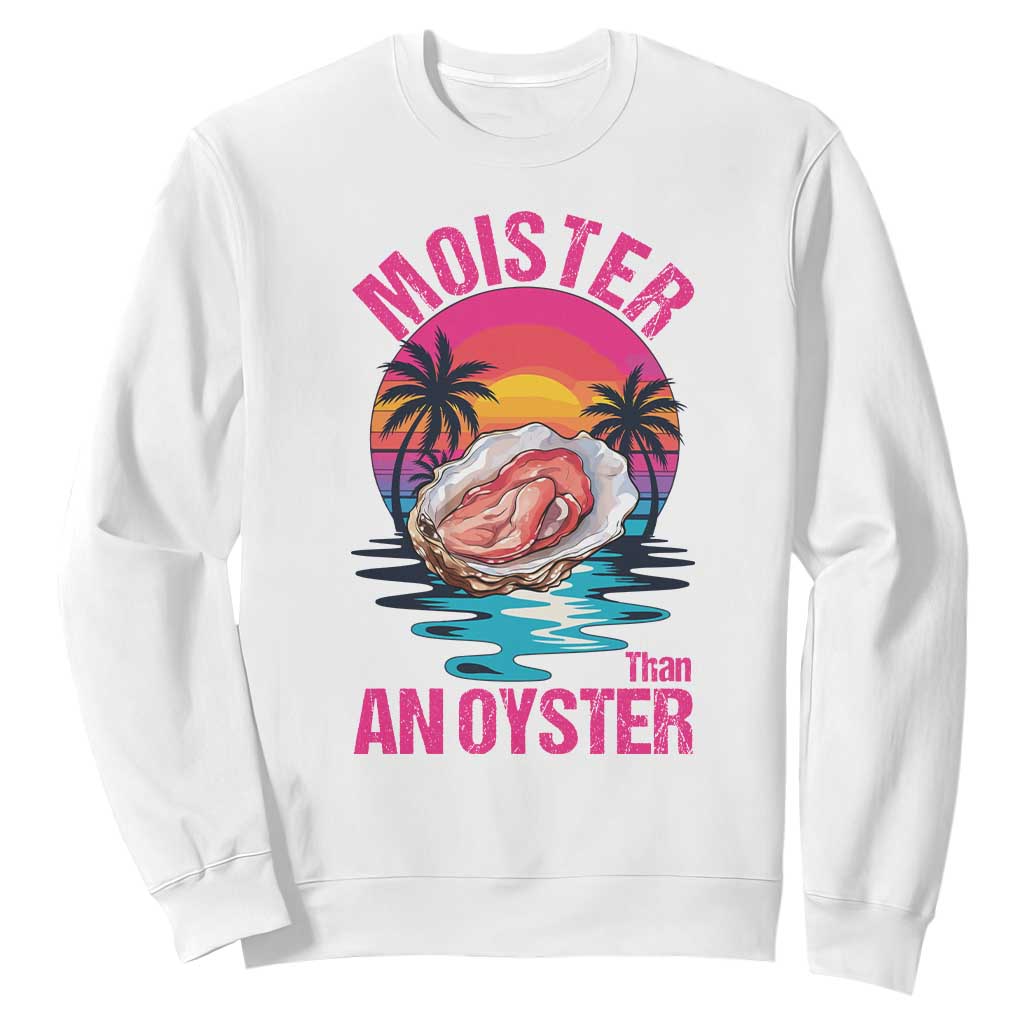 Moister Than An Oyster Sweatshirt Funny Inappropriate Adult Humor Women TS14 White Print Your Wear