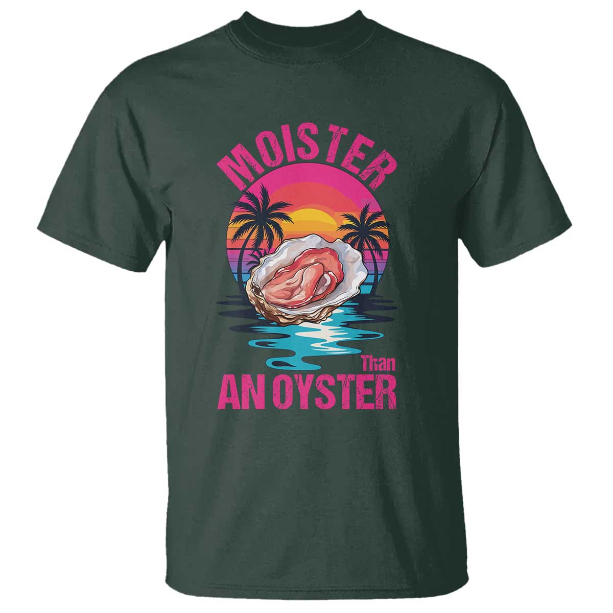 Moister Than An Oyster T Shirt Funny Inappropriate Adult Humor Women TS14 Dark Forest Green Print Your Wear