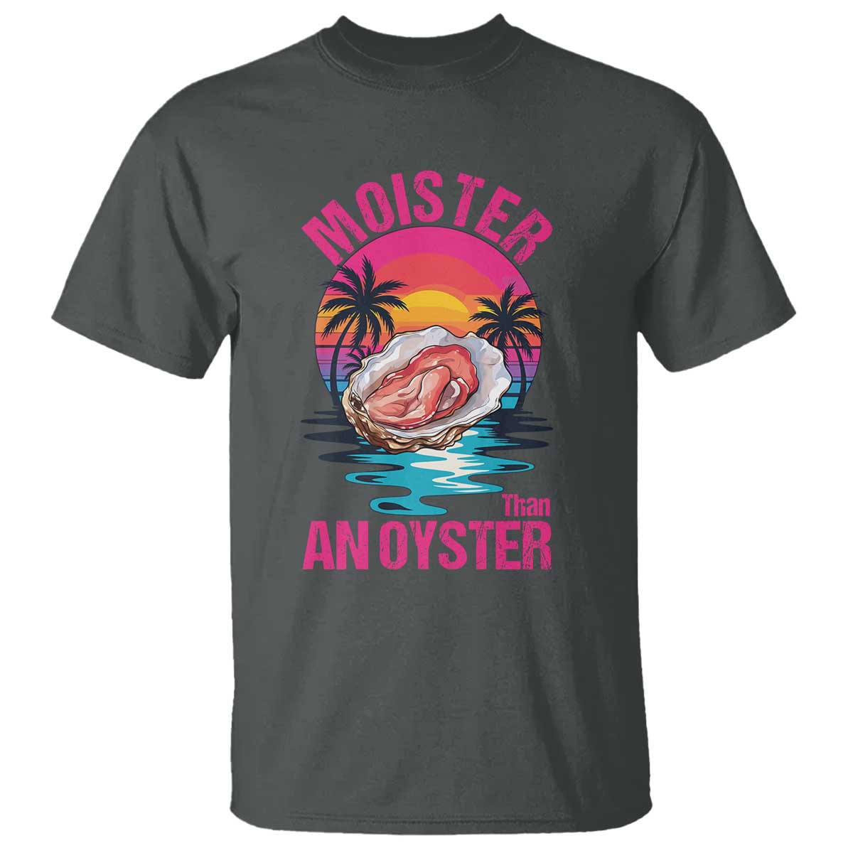 Moister Than An Oyster T Shirt Funny Inappropriate Adult Humor Women TS14 Dark Heather Print Your Wear