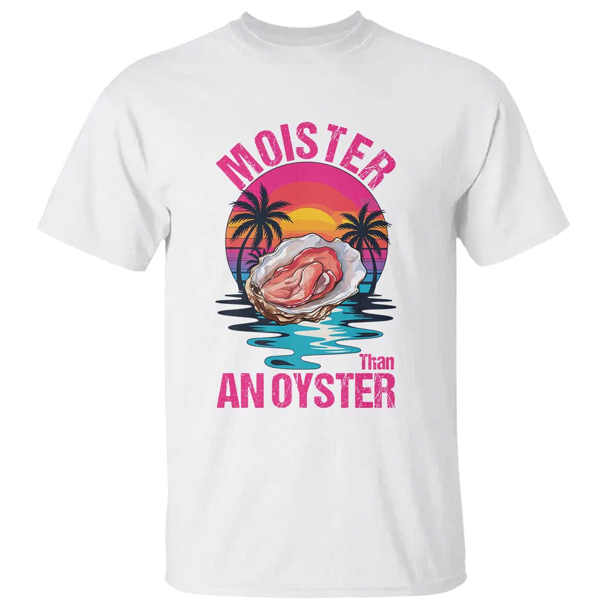 Moister Than An Oyster T Shirt Funny Inappropriate Adult Humor Women TS14 White Print Your Wear