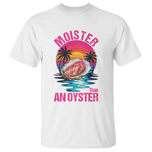 Moister Than An Oyster T Shirt Funny Inappropriate Adult Humor Women TS14 White Print Your Wear